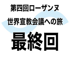 傾聴の運動として　各地域・分野に共通する課題とは　第四回ローザンヌ世界宣教会議への旅⑬終