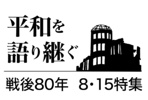 《特集フォーカス・オン》8・15特集 平和を語り継ぐ