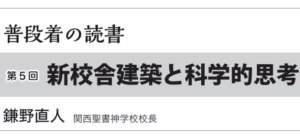 理系の血が騒いだ　新校舎建築と科学的思考　普段着の読書　牧師編　第3回　鎌野直人