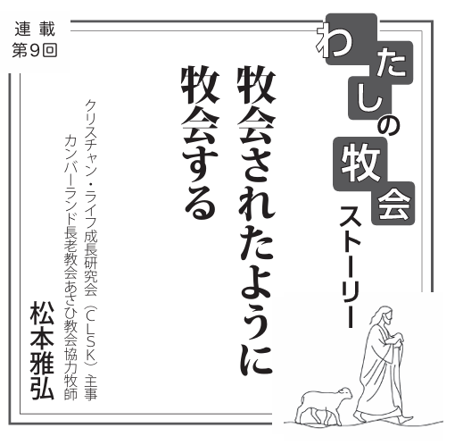 牧会されたように牧会する　連載　私の牧会ストーリー⑨　松本雅弘