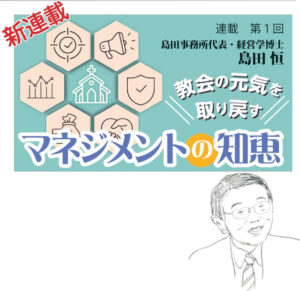 【新連載　初回無料公開】教会の元気を取り戻す　マネジメントの知恵　島田恒