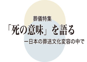 【葬儀特集】「死の意味」を語るー日本の葬送文化変容の中で