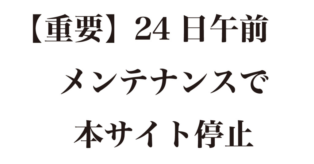 【重要】24日午前　メンテナンスで本サイト停止